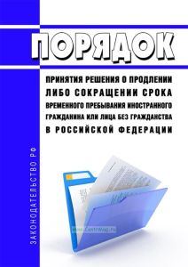 Порядок принятия решения о продлении либо сокращении срока временного пребывания иностранного гражданина или лица без гражданства в Российской Федерации 2025 год. Последняя редакция