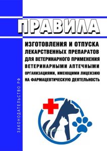 Правила изготовления и отпуска лекарственных препаратов для ветеринарного применения ветеринарными аптечными организациями, имеющими лицензию на фармацевтическую деятельность 2025 год. Последняя редакция