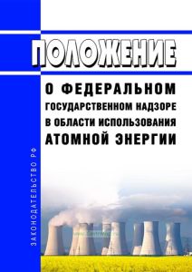 Положение о федеральном государственном надзоре в области использования атомной энергии 2025 год. Последняя редакция