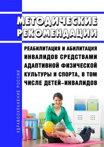 Методические рекомендации "Реабилитация и абилитация инвалидов средствами адаптивной физической культуры и спорта, в том числе детей-инвалидов" 2025 год. Последняя редакция