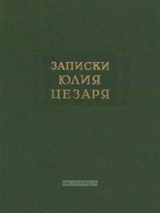 Записки Юлия Цезаря и его продолжателей о Галльской войне, о Гражданской войне, об Александрийской войне, об Африканской войне
