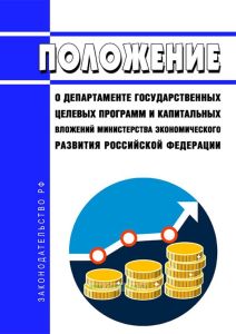 Положение о Департаменте государственных целевых программ и капитальных вложений Министерства экономического развития Российской Федерации 2025 год. Последняя редакция