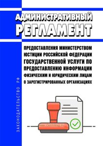 Административный регламент предоставления Министерством юстиции Российской Федерации государственной услуги по предоставлению информации физическим и юридическим лицам о зарегистрированных организациях 2025 год. Последняя редакция