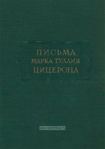 Письма Марка Туллия Цицерона к Аттику, близким, брату Квинту, М. Бруту. Том I. 68-51 годы