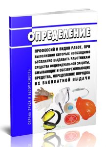 Определение профессий и видов работ, при выполнении которых необходимо бесплатно выдавать работникам средства индивидуальной защиты, смывающие и обезвреживающие средства, определение порядка их бесплатной выдачи