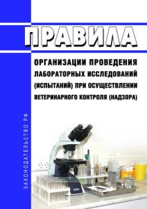 Правила организации проведения лабораторных исследований (испытаний) при осуществлении ветеринарного контроля (надзора) 2025 год. Последняя редакция