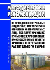Методические рекомендации по проведению контрольных (надзорных) мероприятий в отношении контролируемых лиц, эксплуатирующих взрывопожароопасные производственные объекты хранения и переработки растительного сырья 2025 год. Последняя редакция