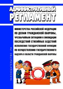 Административный регламент Министерства Российской Федерации по делам гражданской обороны, чрезвычайным ситуациям и ликвидации последствий стихийных бедствий исполнения государственной функции по осуществлению государственного надзора в области гражданской обороны