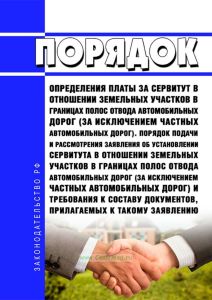 Порядок определения платы за сервитут в отношении земельных участков в границах полос отвода автомобильных дорог (за исключением частных автомобильных дорог). Порядок подачи и рассмотрения заявления об установлении сервитута в отношении земельных участков в границах полос отвода автомобильных дорог (за исключением частных автомобильных дорог) и требования к составу документов, прилагаемых к такому