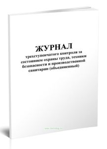 Журнал трехступенчатого контроля за состоянием охраны труда, техники безопасности и производственной санитарии (объединенный)