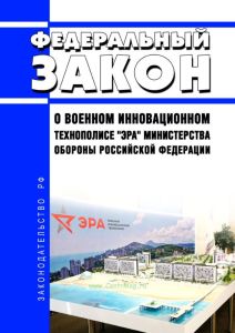 О Военном инновационном технополисе "Эра" Министерства обороны Российской Федерации. Федеральный закон от 14.07.2022 N 253-ФЗ 2025 год. Последняя редакция