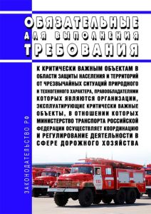 Обязательные для выполнения требования к критически важным объектам в области защиты населения и территорий от чрезвычайных ситуаций природного и техногенного характера, правообладателями которых являются организации, эксплуатирующие критически важные объекты, в отношении которых Министерство транспорта Российской Федерации осуществляет координацию и регулирование деятельности в сфере дорожного хо