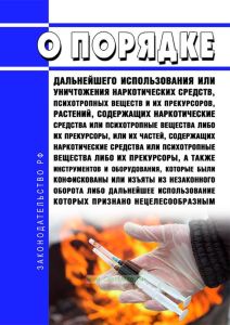 О порядке дальнейшего использования или уничтожения наркотических средств, психотропных веществ и их прекурсоров, растений, содержащих наркотические средства или психотропные вещества либо их прекурсоры, или их частей, содержащих наркотические средства или психотропные вещества либо их прекурсоры, а также инструментов и оборудования, которые были конфискованы или изъяты из незаконного оборота либо