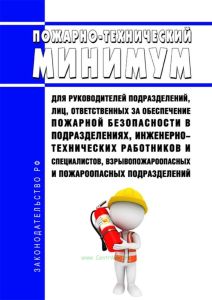 Пожарно-технический минимум для руководителей подразделений, лиц, ответственных за обеспечение пожарной безопасности в подразделениях, инженерно-технических работников и специалистов, взрывопожароопасных и пожароопасных подразделений