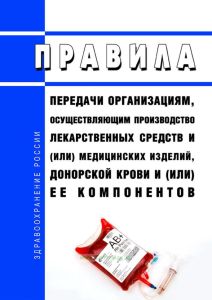 Правила передачи организациям, осуществляющим производство лекарственных средств и (или) медицинских изделий, донорской крови и (или) ее компонентов 2025 год. Последняя редакция