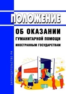Положение об оказании гуманитарной помощи иностранным государствам 2025 год. Последняя редакция