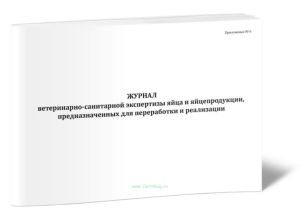Журнал ветеринарно-санитарной экспертизы яйца и яйцепродукции, предназначенных для переработки и реализации