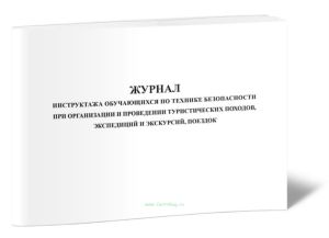 Журнал инструктажа обучающихся по технике безопасности при организации и проведении туристических походов, экспедиций и экскурсий, поездок