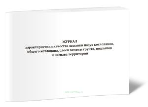 Журнал характеристики качества засыпки пазух котлованов, общего котлована, слоев замены грунта, подсыпок и намыва территории