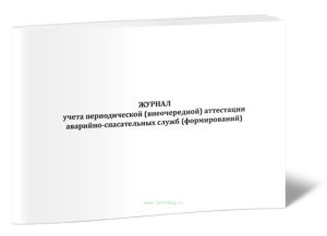 Журнал учета периодической (внеочередной) аттестации аварийно-спасательных служб (формирований)