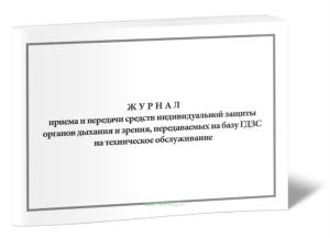 Журнал приема и передачи средств индивидуальной защиты органов дыхания и зрения, передаваемых на базу ГДЗС на техническое обслуживание