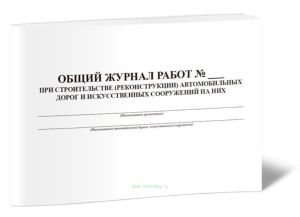 Общий журнал работ при строительстве (реконструкции) автомобильных дорог и искусственных сооружений на них (Форма Ф-1)