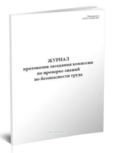 Журнал протоколов заседания комиссии по проверке знаний по безопасности труда