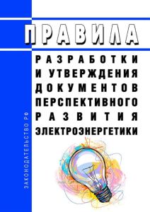 Правила разработки и утверждения документов перспективного развития электроэнергетики 2025 год. Последняя редакция