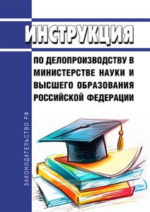 Инструкция по делопроизводству в Министерстве науки и высшего образования Российской Федерации 2025 год. Последняя редакция