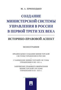 Создание министерской системы управления в России в первой трети XIX века. Историко-правовой аспект: монография