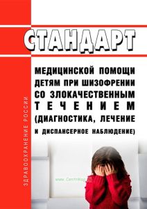 Стандарт медицинской помощи детям при шизофрении со злокачественным течением (диагностика, лечение и диспансерное наблюдение) 2025 год. Последняя редакция
