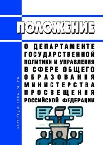 Положение о Департаменте государственной политики и управления в сфере общего образования Министерства просвещения Российской Федерации 2025 год. Последняя редакция