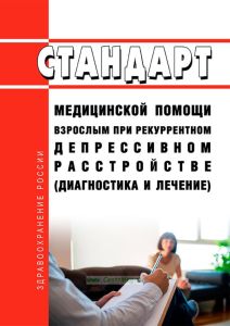 Стандарт медицинской помощи взрослым при рекуррентном депрессивном расстройстве (диагностика и лечение) 2025 год. Последняя редакция