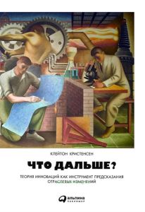 Что дальше? Теория инноваций как инструмент предсказания отраслевых изменений