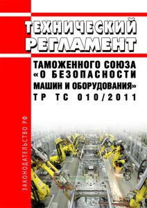 ТР ТС 010/2011 Технический регламент Таможенного союза "О безопасности машин и оборудования" 2025 год. Последняя редакция