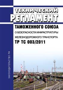 ТР ТС 003/2011 Технический регламент Таможенного союза "О безопасности инфраструктуры железнодорожного транспорта" 2025 год. Последняя редакция