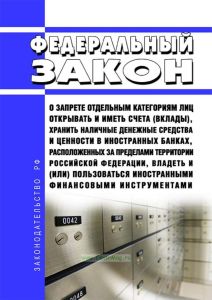 О запрете отдельным категориям лиц открывать и иметь счета (вклады), хранить наличные денежные средства и ценности в иностранных банках, расположенных за пределами территории Российской Федерации, владеть и (или) пользоваться иностранными финансовыми инструментами. Федеральный закон от 07 мая 2013 № 79-ФЗ 2025 год. Последняя редакция