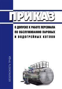 Приказ о допуске к работе персонала по обслуживанию паровых и водогрейных котлов