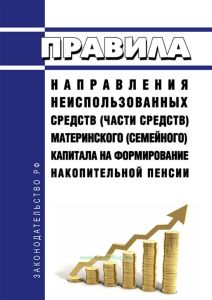 Правила направления неиспользованных средств (части средств) материнского (семейного) капитала на формирование накопительной пенсии 2025 год. Последняя редакция