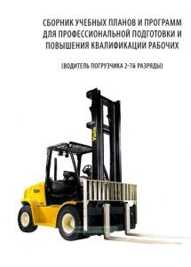 Сборник учебных планов и программ для профессиональной подготовки и повышения квалификации рабочих (водитель погрузчика 2-7 разряды)
