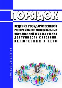 Порядок ведения государственного реестра уставов муниципальных образований и обеспечения доступности сведений, включенных в него, порядок и формат представления на государственную регистрацию уставов муниципальных образований, муниципальных правовых актов о внесении изменений в уставы муниципальных образований в электронном виде, а также порядок направления уведомления о включении сведений об указ