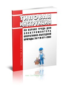 ТИ Р М-071-2002 Типовая инструкция по охране труда для электромонтера оперативно-выездной бригады 2025 год. Последняя редакция