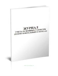 Журнал учета основных узлов ТРК (ремонт и визуальный осмотр) АЗС