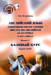 Английский язык. Совершенствуем умение писать по-английски за 22 урока. В 2-х книгах. Книга 1. Базовый курс