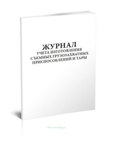 Журнал учета изготовления съемных грузозахватных приспособлений и тары